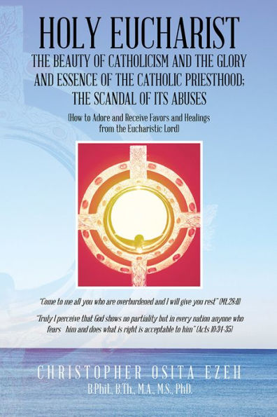 HOLY EUCHARIST: THE BEAUTY OF CATHOLICISM AND THE GLORY AND ESSENCE OF THE CATHOLIC PRIESTHOOD; THE SCANDAL OF ITS ABUSES