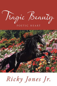 Title: Tragic Beauty: Poetic Heart, Author: Ricky Jones Jr.