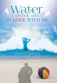 Title: Water, I Think She's in Love with Me, Author: Prince Elliot