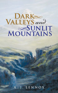 Title: Dark Valleys and Sunlit Mountains, Author: A. J. LENNOX