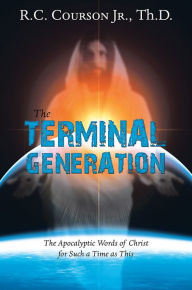 Title: The Terminal Generation: The Apocalyptic Words of Christ for Such a Time as This, Author: R.C. Courson Jr.