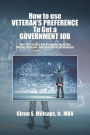 How to use VETERAN'S PREFERENCE To Get a GOVERNMENT JOB: Four-Star Tactics and Strategies for Active Military, Veterans, Spouses, Parents of Veterans