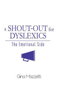 Title: A Shout-Out for Dyslexics: The Emotional Side, Author: Gina Mazzetti