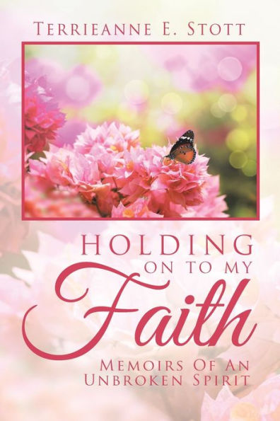 Holding on to My Faith: Memoirs of an Unbroken Spirit