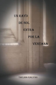 Title: Un Rayo de Sol Entra Por La Ventana, Author: Thelma Galvan