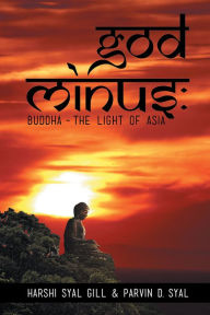 Title: GOD MINUS: Buddha - The Light of Asia, Author: Harshi Syal Gill and Parvin D. Syal