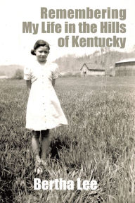 Title: Remembering My Life in the Hills of Kentucky, Author: Bertha Lee