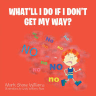 Title: WHAT'LL I DO IF I DON'T GET MY WAY?, Author: Mark Shane Williams