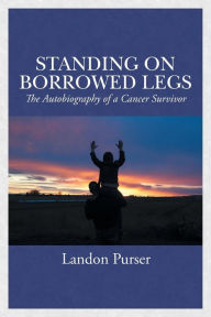 Standing on Borrowed Legs: The Autobiography of a Cancer Survivor