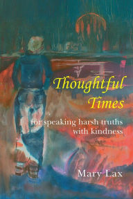 Title: Thoughtful Times: for speaking harsh truths with kindness, Author: Mary Lax