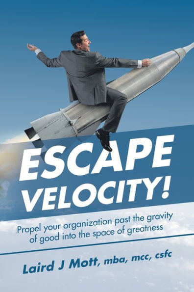 Escape Velocity!: Propel Your Organization Past the Gravity of Good into Space Greatness