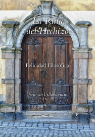 Title: La Ruta del Hechizo: Felicidad Filosofica, Author: Ernesto Villavicencio