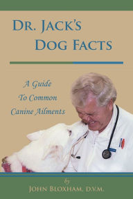Title: Dr. Jack's Dog Facts: A Guide To Common Canine Ailments, Author: John Bloxham