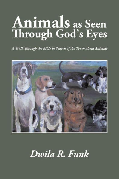 Animals as Seen Through God's Eyes: A Walk the Bible Search of Truth about