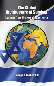 Title: The Global Architecture of Survival:: Lessons from the Jewish Experience, Author: George L. Fouke Ph.D.