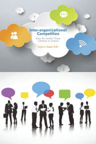 Title: Inter-organizational Competition: Does the Leader Cause Cohesion or Chaos?, Author: Joyce L. Suber D.M.