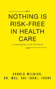 Title: Nothing is Risk-Free in Health Care: A Handbook for Patients, Author: Arnold Melnick
