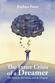 Title: The Inner Crisis of a Dreamer: The Mission, the Vision, and the Purpose, Author: Rashun Faust