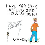 Title: Have You Ever Apologized to a Spider?, Author: Jane Kelly