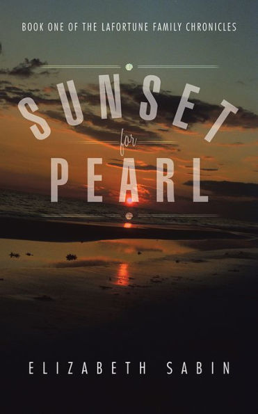 SUNSET FOR PEARL: BOOK ONE OF THE LAFORTUNE FAMILY CHRONICLES