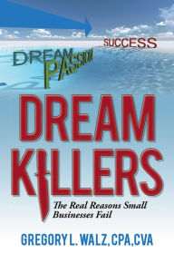 Title: Dream Killers: The Real Reasons Small Businesses Fail, Author: Gregory L. Walz