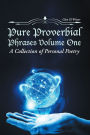 Pure Proverbial Phrases Volume One: A Collection of Personal Poetry