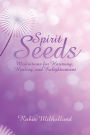 Spirit Seeds: Meditations for Harmony, Healing, and Enlightenment