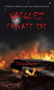 Title: Vasquez Private Eye: A Fable of Murder and the Unknown Truth, Author: Edward Bardes