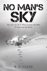 Title: No Man's Sky: The Story of a B-17 Waist Gunner Who Flew Twenty-Nine Times over the Reich, Author: R. C. Cline