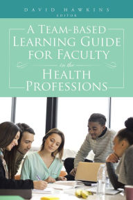 Title: A Team-based Learning Guide for Faculty in the Health Professions, Author: Dr. David Hawkins
