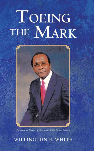 Toeing The Mark: Life and Times of Willington E. White Second Edition