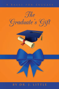 Title: The Graduate's Gift: 4 Bases for Success, Author: Dr. J. Little