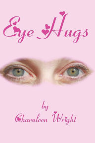 Title: EYE HUGS, Author: Charaleen Wright