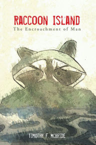 Title: Raccoon Island: The Encroachment of Man, Author: Timothy F. McBride