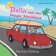 Title: Bella and Her Magic Necklace: The End of Bullying, Author: Sabrina Jewel Garine