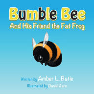 Title: Bumble Bee: And His Friend the Fat Frog, Author: Amber L. Batie