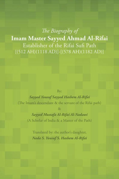 The Biography of Imam Master Sayyed Ahmad Al-Rifai Establisher of the Rifai Sufi Path [(512 AH)(1118 AD)]-[(578 AH)(1182 AD)]