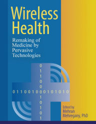 Title: Wireless Health: Remaking of Medicine by Pervasive Technologies, Author: Mehran Mehregany