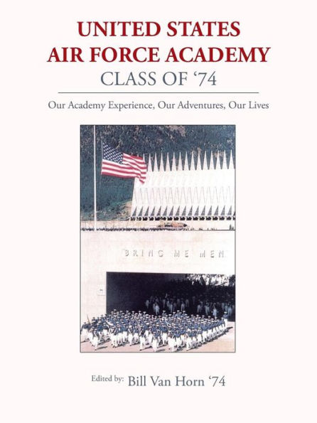 United States Air Force Academy Class of '74: Our Experience, Adventures, Lives