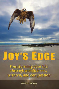Title: Joy's Edge: Transforming Your Life Through Mindfulness, Wisdom, and Compassion, Author: Robin King