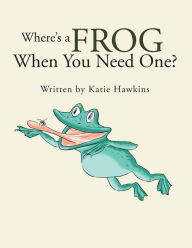 Title: Where's a Frog When You Need One?, Author: Katie Hawkins