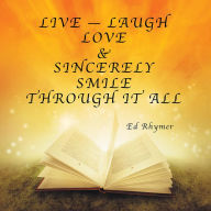 Title: Live -- Laugh Love & Sincerely Smile Through It All, Author: Ed Rhymer