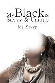 Title: My Black is Savvy & Unique, Author: Ms. Savvy