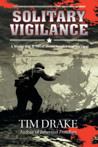 Title: Solitary Vigilance: A World War II Novel about Service and Survival, Author: Tim Drake