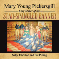Title: Mary Young Pickersgill Flag Maker of the Star-Spangled Banner, Author: Sally Johnston and Pat Pilling