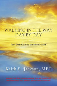 Title: Walking in the Way Day by Day: Your Daily Guide to the Promise Land, Author: MFT Keith E. Jackson
