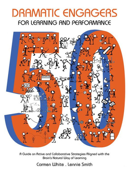 50 Dramatic Engagers for Learning and Performance: A Guide on Active and Collaborative Strategies Aligned with the Brain's Natural Way of Learning