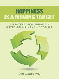 Title: Happiness Is a Moving Target: An Interactive Guide to Determining Your Happiness, Author: Don Wicker