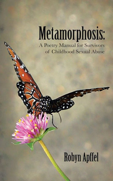 Metamorphosis: A Poetry Manual for Survivors of Childhood Sexual Abuse