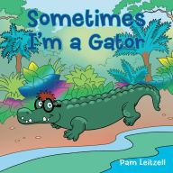 Title: Sometimes I'm a Gator, Author: Pam Leitzell